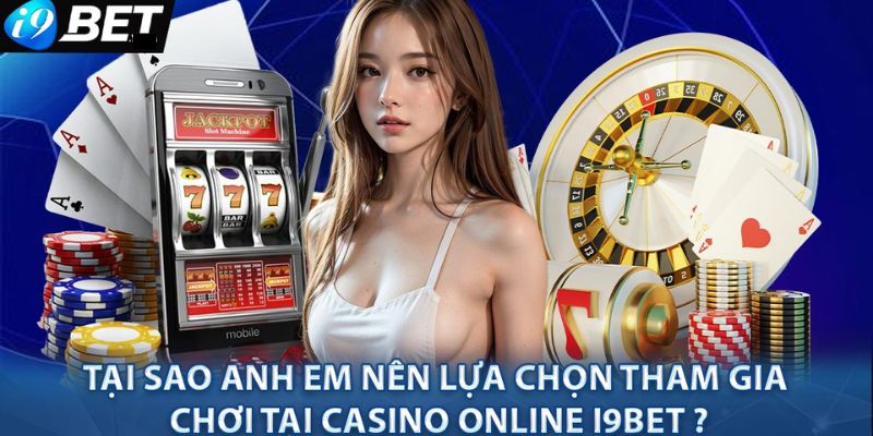 Những ưu điểm khi tham gia Casino Online i9bet